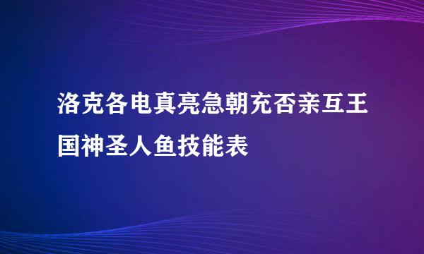 洛克各电真亮急朝充否亲互王国神圣人鱼技能表