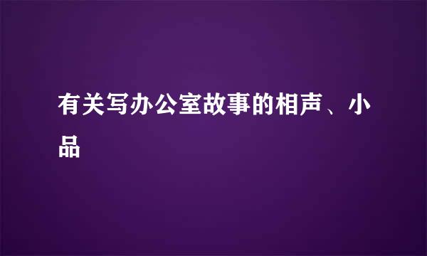 有关写办公室故事的相声、小品