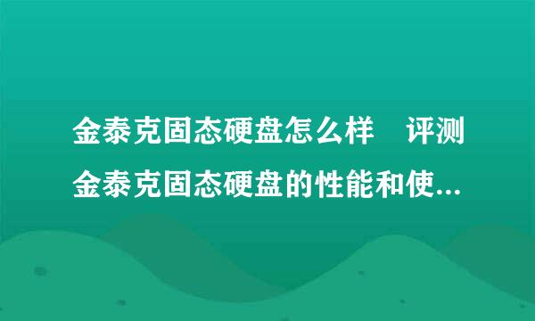 金泰克固态硬盘怎么样 评测金泰克固态硬盘的性能和使用体验？