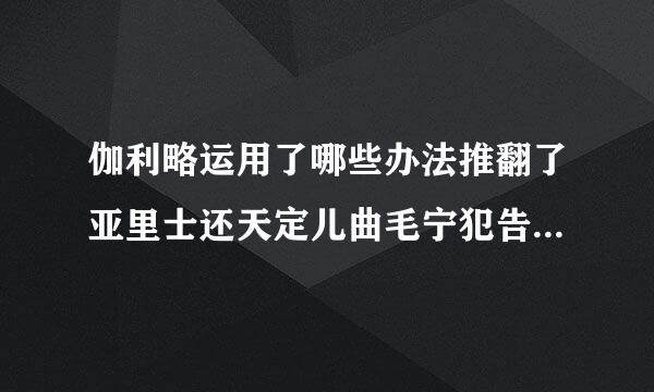 伽利略运用了哪些办法推翻了亚里士还天定儿曲毛宁犯告于多德的理论?