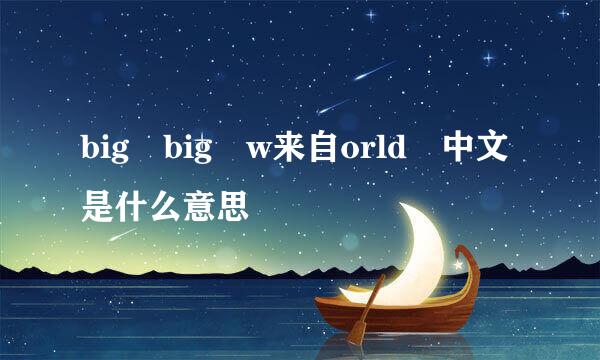 big big w来自orld 中文是什么意思