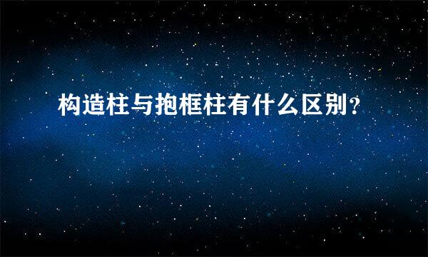 构造柱与抱框柱有什么区别？