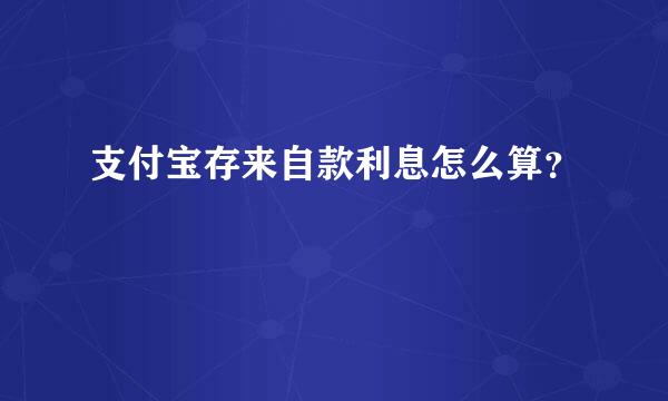 支付宝存来自款利息怎么算？