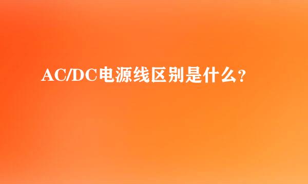 AC/DC电源线区别是什么？