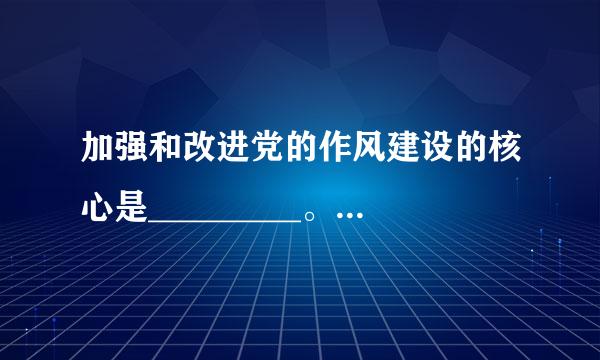 加强和改进党的作风建设的核心是_________。(    )