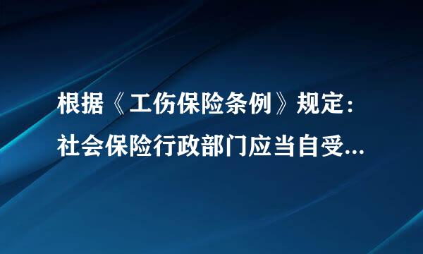 根据《工伤保险条例》规定：社会保险行政部门应当自受理工伤认定申请之日起（）日内作出工来自伤认定的决定，并书面通知申请工伤认定...