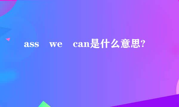 ass we can是什么意思?