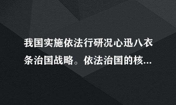 我国实施依法行研况心迅八衣条治国战略。依法治国的核心是[ ]