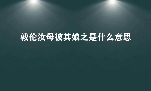 敦伦汝母彼其娘之是什么意思