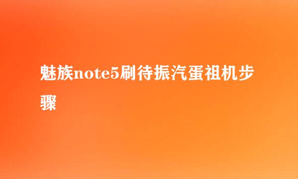 魅族note5刷待振汽蛋祖机步骤