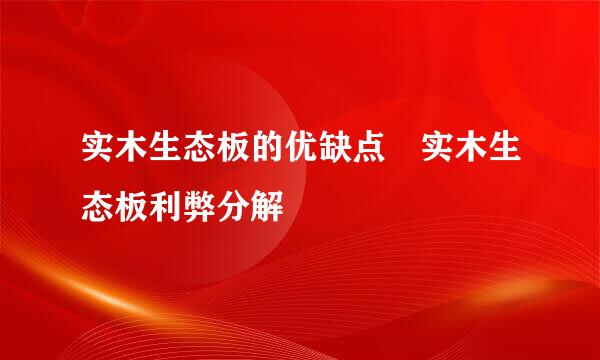 实木生态板的优缺点 实木生态板利弊分解