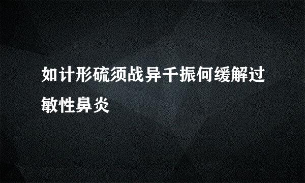 如计形硫须战异千振何缓解过敏性鼻炎