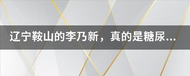 辽宁鞍山的李乃来自新，真的是糖尿病之父吗？