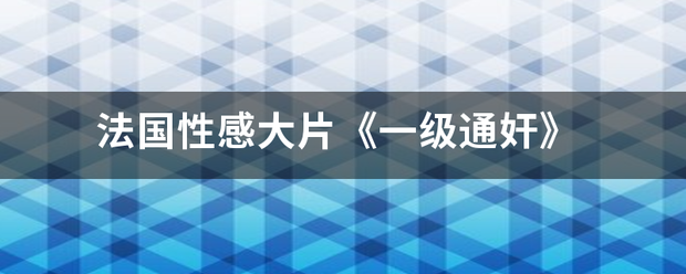 法国性感大片《钢刑一级通奸》