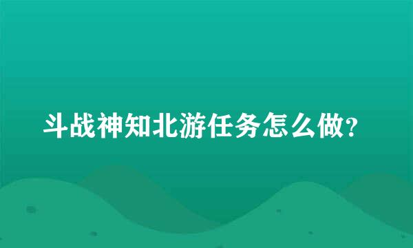 斗战神知北游任务怎么做？