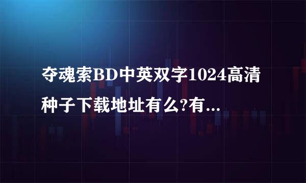 夺魂索BD中英双字1024高清种子下载地址有么?有发必采纳