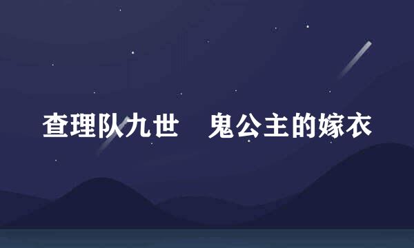 查理队九世 鬼公主的嫁衣