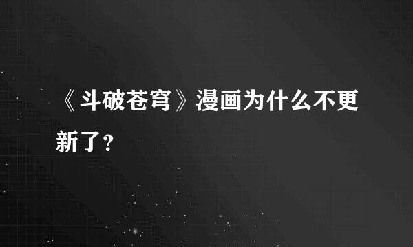 《斗破苍穹》漫画为什么不更新了？