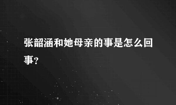 张韶涵和她母亲的事是怎么回事？