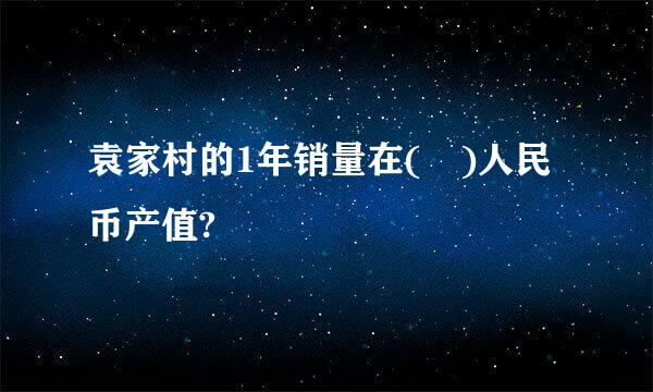 袁家村的1年销量在( )人民币产值?