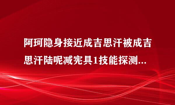 阿珂隐身接近成吉思汗被成吉思汗陆呢减宪具1技能探测到时是否会被看到呢？