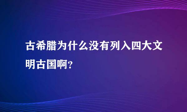 古希腊为什么没有列入四大文明古国啊？