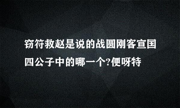 窃符救赵是说的战圆刚客宣国四公子中的哪一个?便呀特