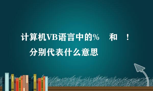 计算机VB语言中的% 和 ! 分别代表什么意思