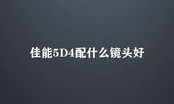 佳能5D4配什么镜头好