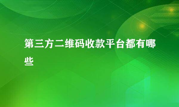 第三方二维码收款平台都有哪些