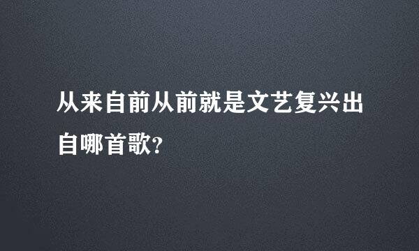 从来自前从前就是文艺复兴出自哪首歌？