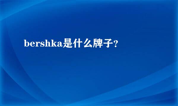 bershka是什么牌子？