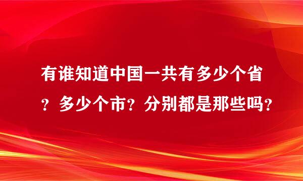 有谁知道中国一共有多少个省？多少个市？分别都是那些吗？