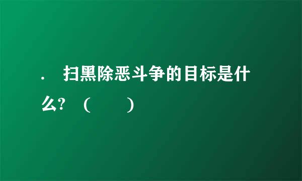 . 扫黑除恶斗争的目标是什么? (  )