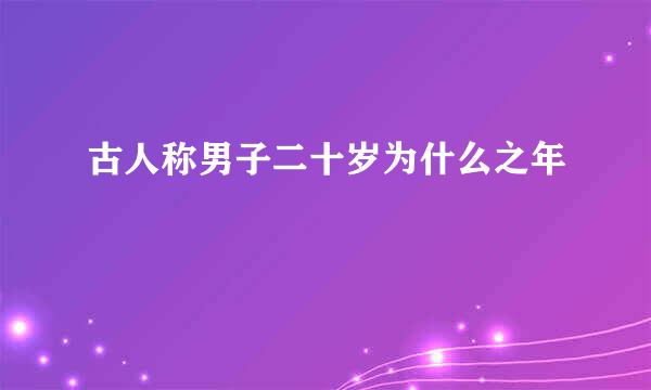 古人称男子二十岁为什么之年