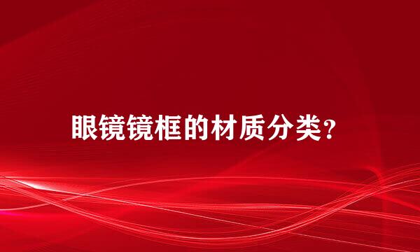 眼镜镜框的材质分类？