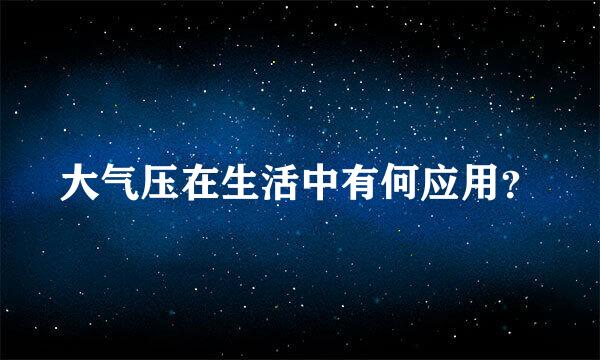 大气压在生活中有何应用？