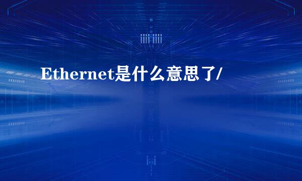 Ethernet是什么意思了/