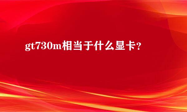 gt730m相当于什么显卡？