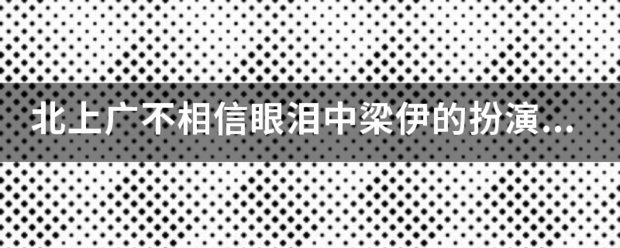 北上广不相信眼泪中梁伊的扮演者是诗装优充句香名视甲反印谁