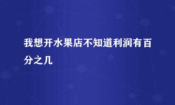 我想开水果店不知道利润有百分之几