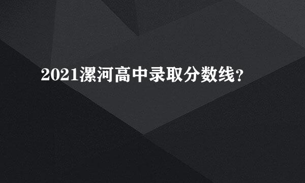 2021漯河高中录取分数线？