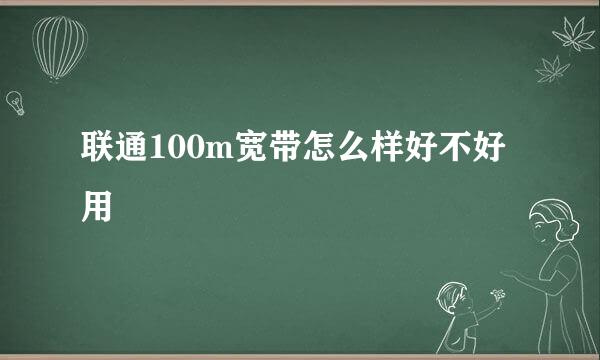 联通100m宽带怎么样好不好用