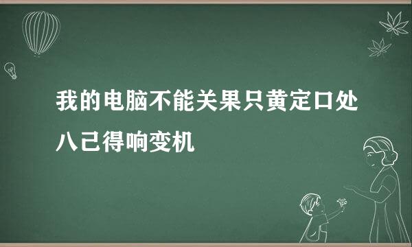 我的电脑不能关果只黄定口处八己得响变机