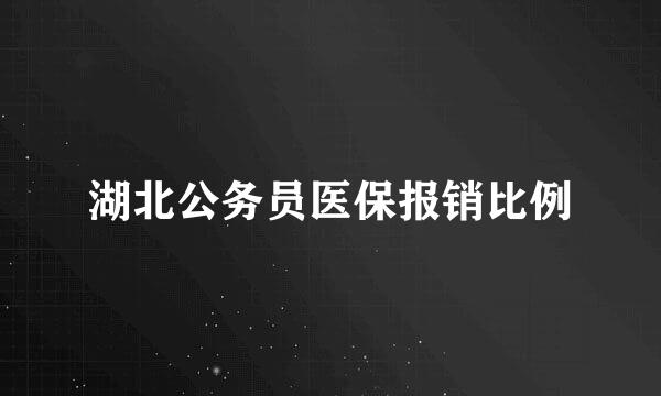 湖北公务员医保报销比例