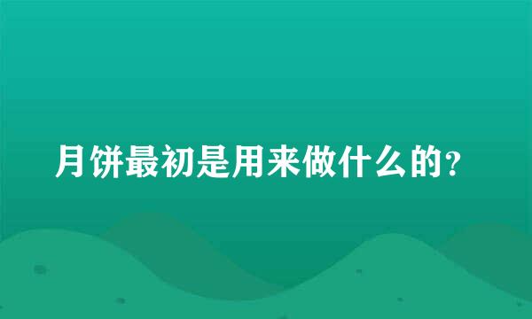 月饼最初是用来做什么的？