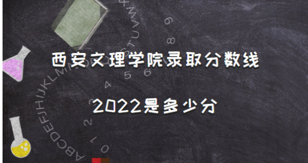 西安文理学院2022年分数线