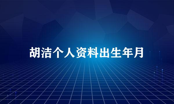 胡洁个人资料出生年月