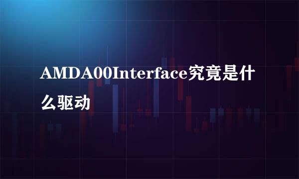 AMDA00Interface究竟是什么驱动