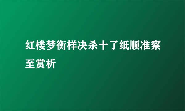 红楼梦衡样决杀十了纸顺准察至赏析